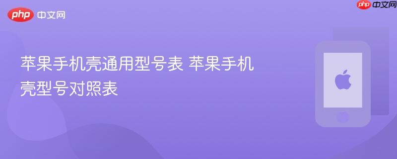 苹果手机壳通用型号表 苹果手机壳型号对照表