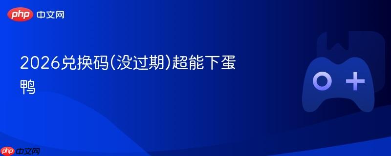 2026兑换码(没过期)超能下蛋鸭