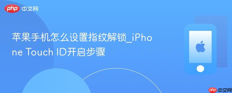 苹果手机怎么设置指纹解锁_iphone touch id开启步骤