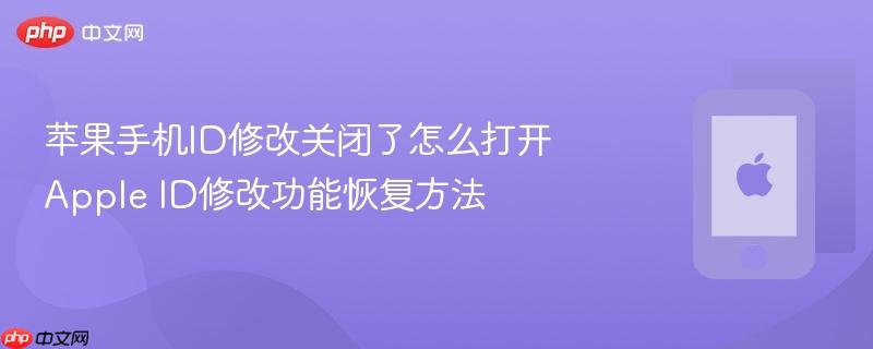 苹果手机id修改关闭了怎么打开 apple id修改功能恢复方法