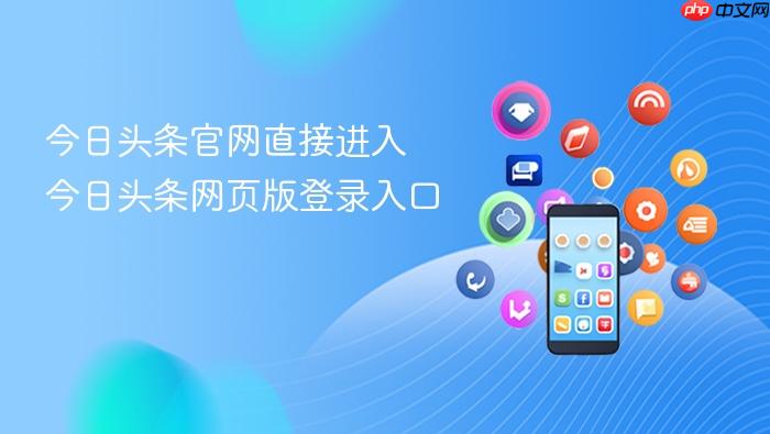 今日头条官网直接进入 今日头条网页版登录入口