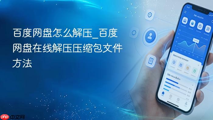 百度网盘怎么解压_百度网盘在线解压压缩包文件方法