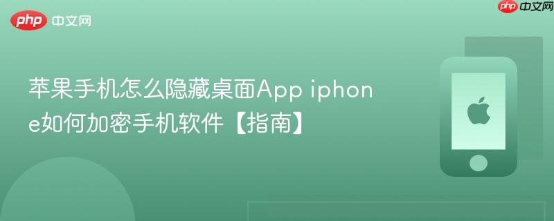 苹果手机怎么隐藏桌面app iphone如何加密手机软件【指南】