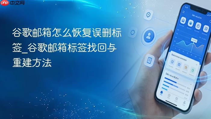 谷歌邮箱怎么恢复误删标签_谷歌邮箱标签找回与重建方法