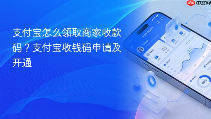 支付宝怎么领取商家收款码？支付宝收钱码申请及开通