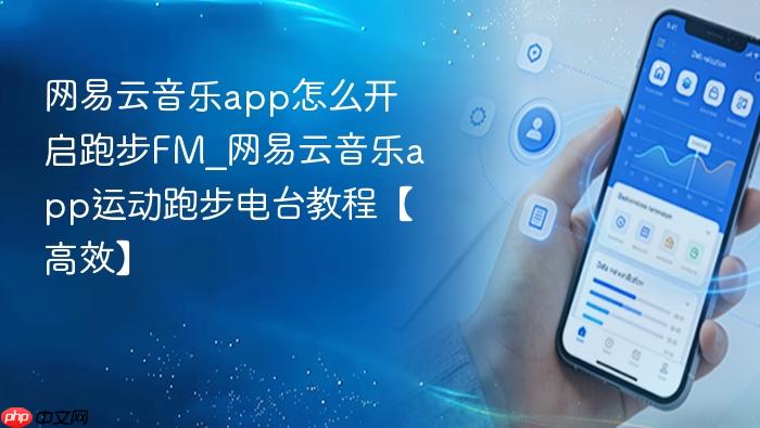 网易云音乐app怎么开启跑步fm_网易云音乐app运动跑步电台教程【高效】