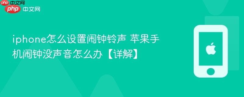 iphone怎么设置闹钟铃声 苹果手机闹钟没声音怎么办【详解】