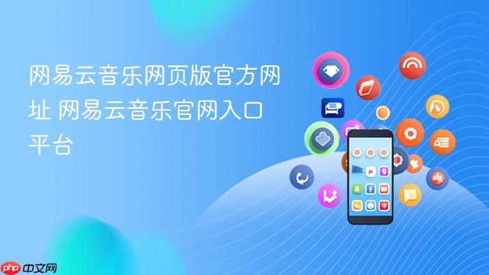 网易云音乐网页版官方网址 网易云音乐官网入口平台