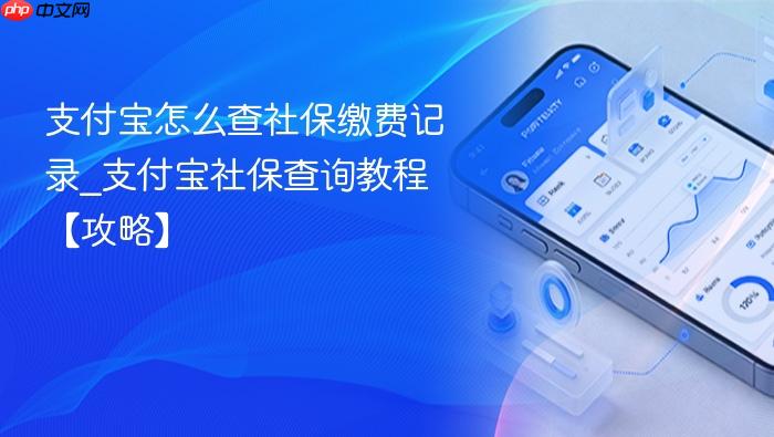 支付宝怎么查社保缴费记录_支付宝社保查询教程【攻略】