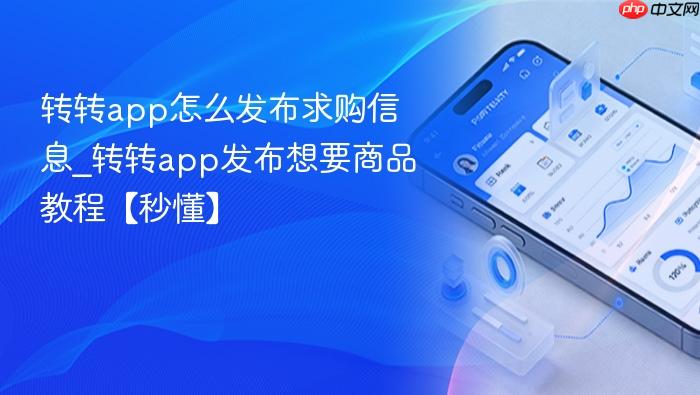 转转app怎么发布求购信息_转转app发布想要商品教程【秒懂】