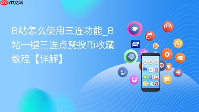 b站怎么使用三连功能_b站一键三连点赞投币收藏教程【详解】