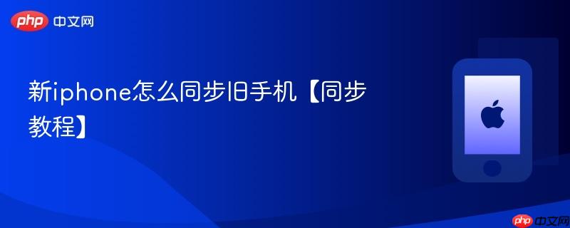 新iphone怎么同步旧手机【同步教程】
