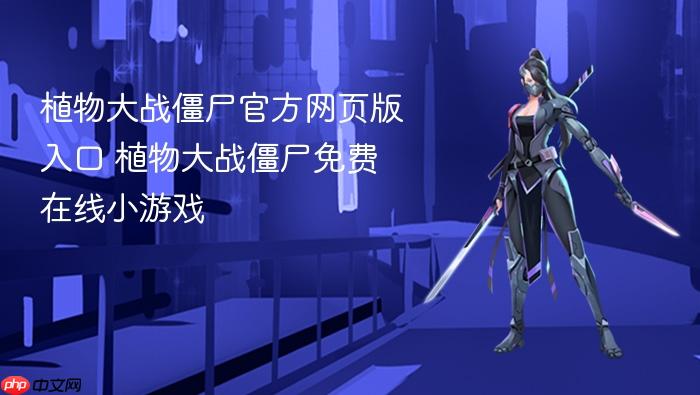 植物大战僵尸官方网页版入口 植物大战僵尸免费在线小游戏