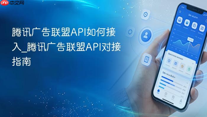 腾讯广告联盟api如何接入_腾讯广告联盟api对接指南