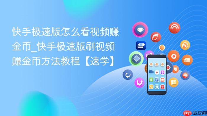 快手极速版怎么看视频赚金币_快手极速版刷视频赚金币方法教程【速学】