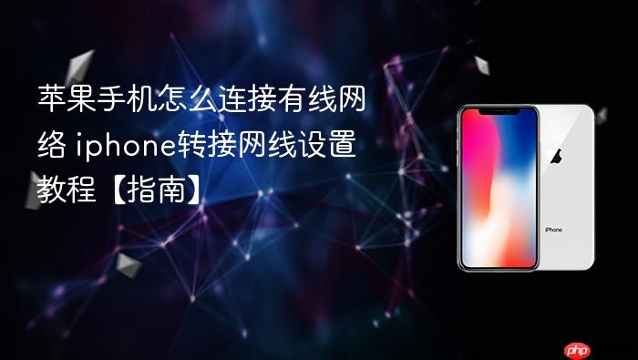 苹果手机怎么连接有线网络 iphone转接网线设置教程【指南】