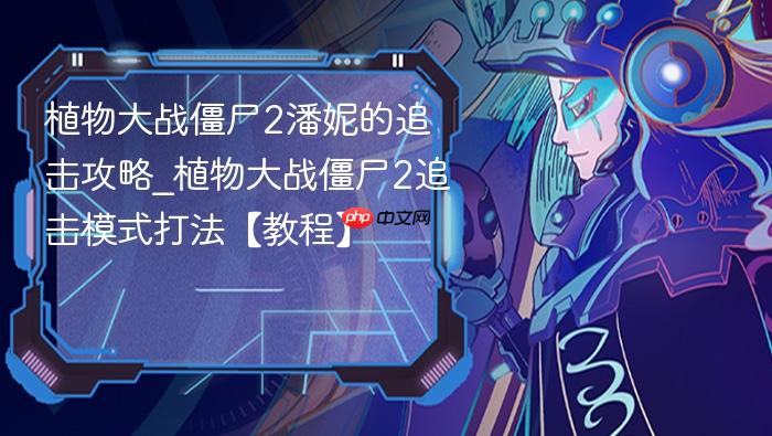 植物大战僵尸2潘妮的追击攻略_植物大战僵尸2追击模式打法【教程】