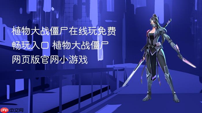植物大战僵尸在线玩免费畅玩入口 植物大战僵尸网页版官网小游戏