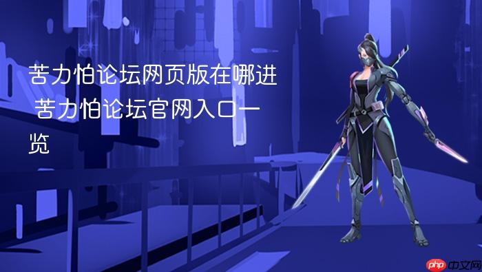 苦力怕论坛网页版在哪进 苦力怕论坛官网入口一览