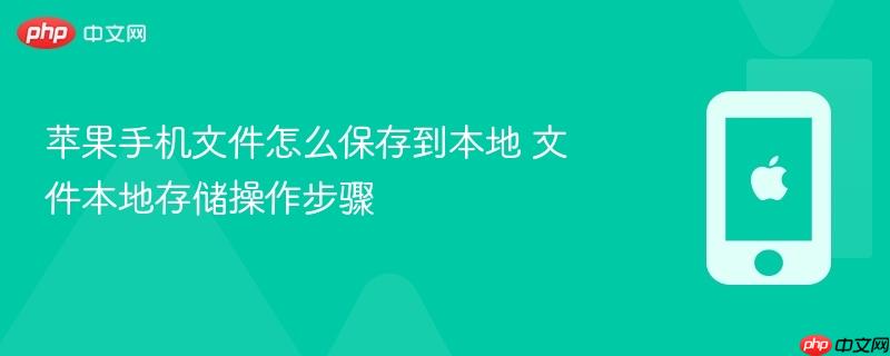 苹果手机文件怎么保存到本地 文件本地存储操作步骤