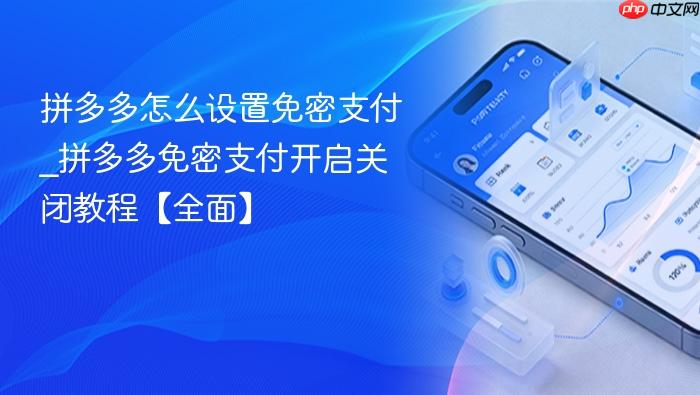 拼多多怎么设置免密支付_拼多多免密支付开启关闭教程【全面】