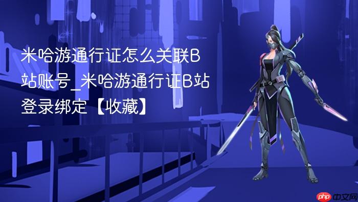 米哈游通行证怎么关联b站账号_米哈游通行证b站登录绑定【收藏】