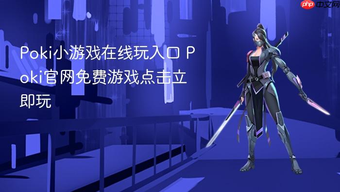 poki小游戏在线玩入口 poki官网免费游戏点击立即玩