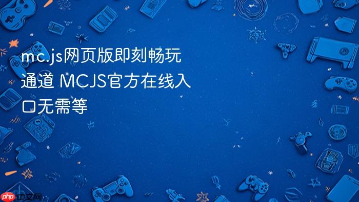 mc.js网页版即刻畅玩通道 mcjs官方在线入口无需等