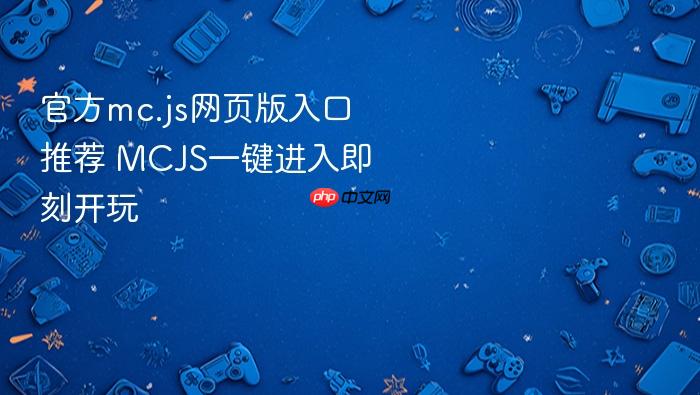 官方mc.js网页版入口推荐 mcjs一键进入即刻开玩