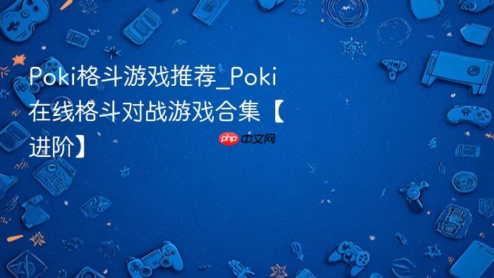 poki格斗游戏推荐_poki在线格斗对战游戏合集【进阶】