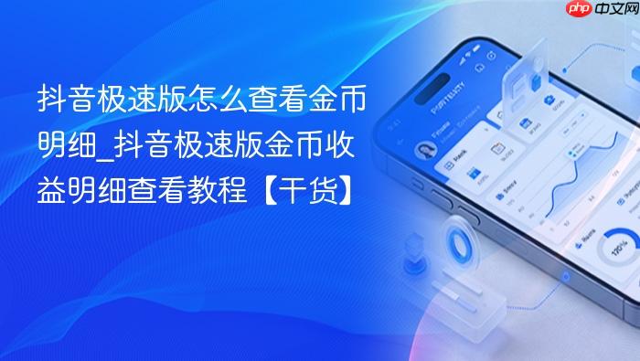 抖音极速版怎么查看金币明细_抖音极速版金币收益明细查看教程【干货】