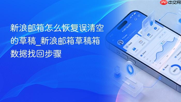 新浪邮箱怎么恢复误清空的草稿_新浪邮箱草稿箱数据找回步骤