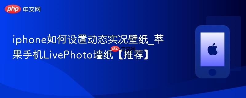iphone如何设置动态实况壁纸_苹果手机livephoto墙纸【推荐】