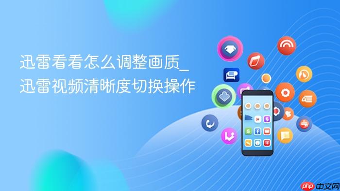 迅雷看看怎么调整画质_迅雷视频清晰度切换操作