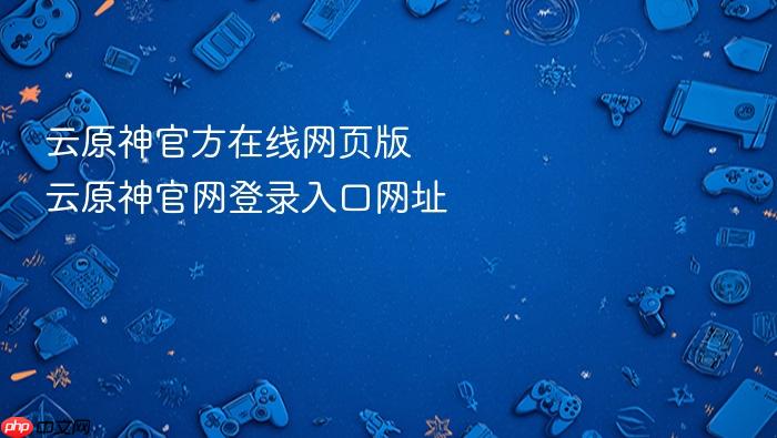 云原神官方在线网页版 云原神官网登录入口网址