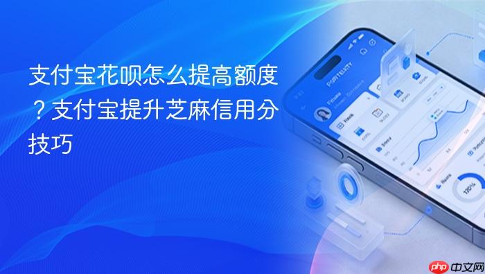 支付宝花呗怎么提高额度?支付宝提升芝麻信用分技巧