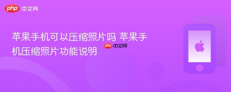 苹果手机可以压缩照片吗 苹果手机压缩照片功能说明