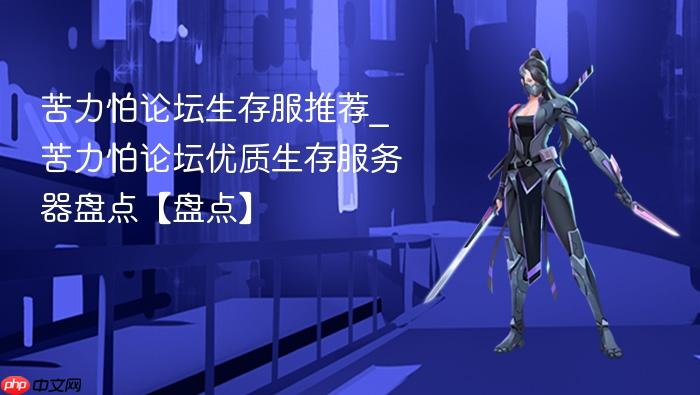 苦力怕论坛生存服推荐_苦力怕论坛优质生存服务器盘点【盘点】