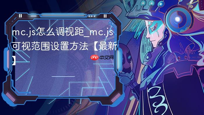 mc.js怎么调视距_mc.js可视范围设置方法【最新】