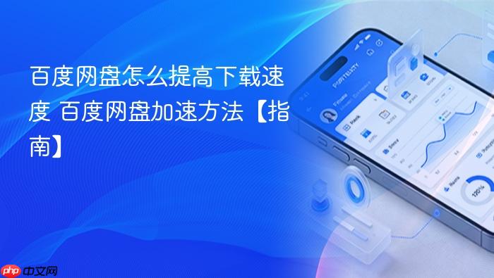 百度网盘怎么提高下载速度 百度网盘加速方法【指南】