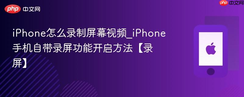 iphone怎么录制屏幕视频_iphone手机自带录屏功能开启方法【录屏】