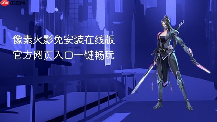 像素火影免安装在线版 官方网页入口一键畅玩