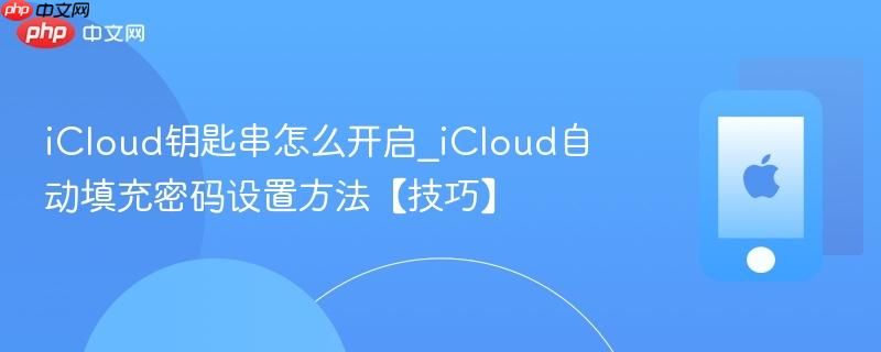 icloud钥匙串怎么开启_icloud自动填充密码设置方法【技巧】