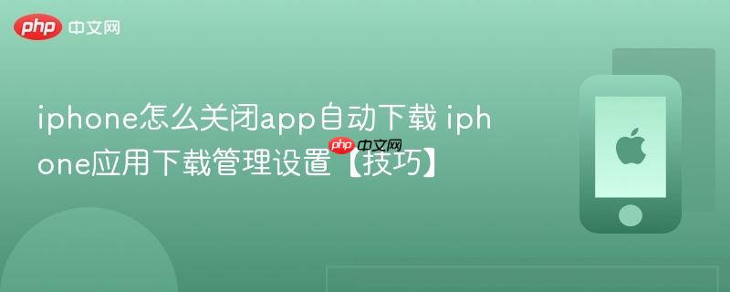 iphone怎么关闭app自动下载 iphone应用下载管理设置【技巧】