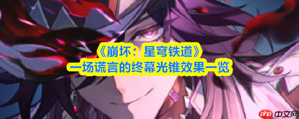 崩坏星穹铁道一场谎言的终幕光锥怎么杨  一场谎言的终幕光锥效果一览