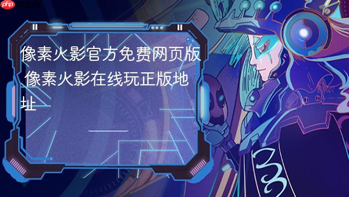 像素火影官方免费网页版 像素火影在线玩正版地址