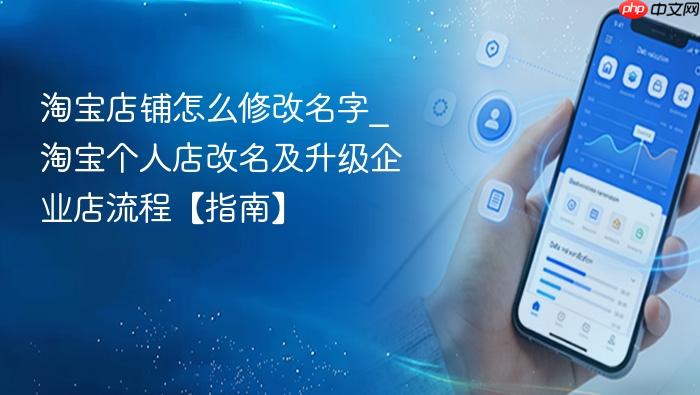 淘宝店铺怎么修改名字_淘宝个人店改名及升级企业店流程【指南】