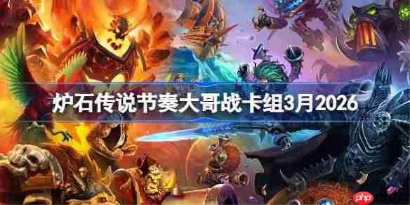 炉石传说标准节奏大哥战卡组怎么搭配-炉石节奏大哥战卡组3月2026