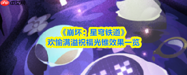 崩坏星穹铁道欢愉满溢祝福光锥怎么样  欢愉满溢祝福光锥效果一览