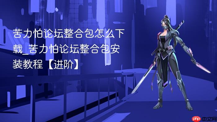 苦力怕论坛整合包怎么下载_苦力怕论坛整合包安装教程【进阶】